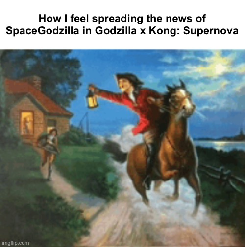 Source in comments | How I feel spreading the news of SpaceGodzilla in Godzilla x Kong: Supernova | made w/ Imgflip meme maker