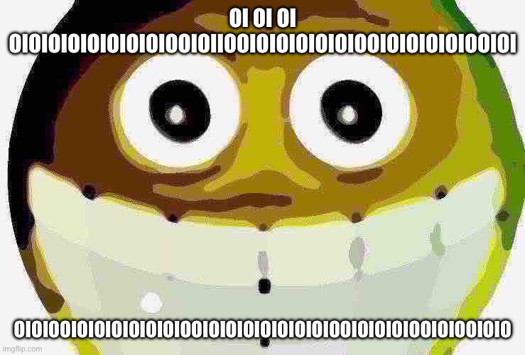 WHAT HAPPENED TO BLUUDUD | OI OI OI OIOIOIOIOIOIOIOIOOIOIIOOIOIOIOIOIOIOOIOIOIOIOIOOIOI; OIOIOOIOIOIOIOIOIOIOOIOIOIOIOIOIOIOIOOIOIOIOIOOIOIOOIOIO | image tagged in what happened to bluudud | made w/ Imgflip meme maker