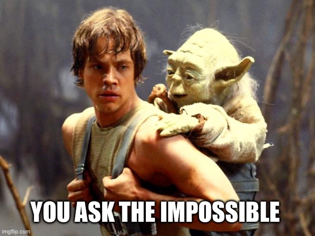 Luke and Yoda | YOU ASK THE IMPOSSIBLE | image tagged in luke and yoda | made w/ Imgflip meme maker