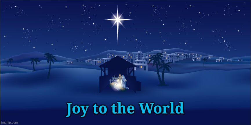 Nativity | Joy to the World | image tagged in nativity | made w/ Imgflip meme maker