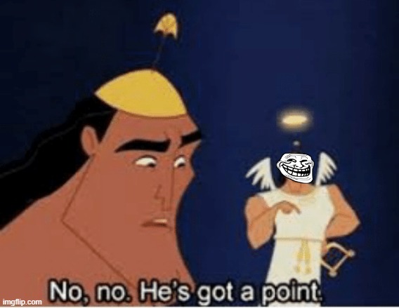 No, no. He's got a point | image tagged in no no he's got a point | made w/ Imgflip meme maker