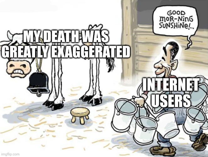 Guy milking skinny cow | MY DEATH WAS GREATLY EXAGGERATED; INTERNET USERS | image tagged in guy milking skinny cow | made w/ Imgflip meme maker