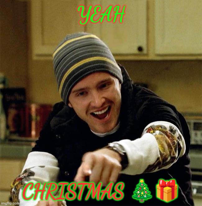 Science, bitch | YEAH; CHRISTMAS 🎄🎁 | image tagged in science bitch | made w/ Imgflip meme maker