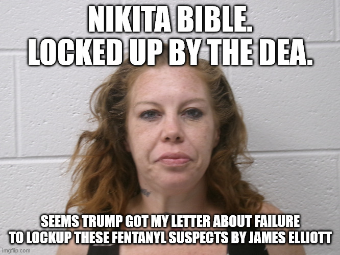 Trump First Fentanyl Terrorist. Caught in Maryland | NIKITA BIBLE. LOCKED UP BY THE DEA. SEEMS TRUMP GOT MY LETTER ABOUT FAILURE TO LOCKUP THESE FENTANYL SUSPECTS BY JAMES ELLIOTT | image tagged in james elliott,allegany county maryland,fentanyl,war on drugs,maryland,donald trump approves | made w/ Imgflip meme maker
