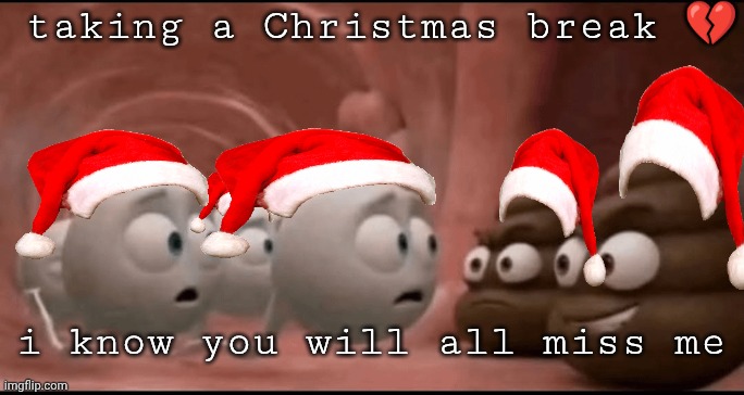 vro thinks we will miss him | taking a Christmas break 💔; i know you will all miss me; i should leave for good tbh | image tagged in shit blockade | made w/ Imgflip meme maker