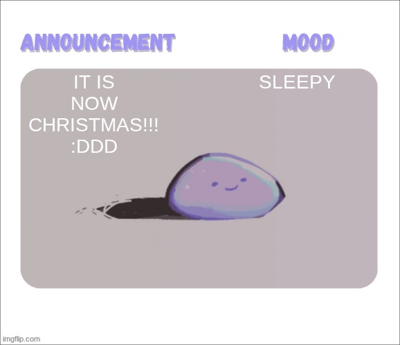 Petrock's temp | IT IS NOW CHRISTMAS!!! :DDD; SLEEPY | image tagged in petrock's temp | made w/ Imgflip meme maker