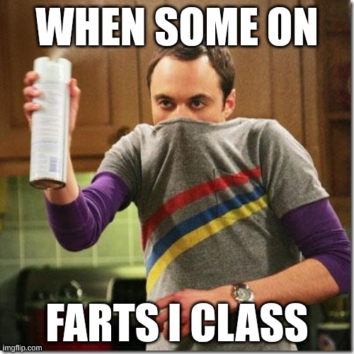 gas class | WHEN SOME ON; FARTS I CLASS | image tagged in air freshener sheldon cooper | made w/ Imgflip meme maker