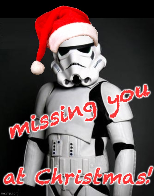 Stormtrooper pick up liner | missing you; at Christmas! | image tagged in stormtrooper pick up liner,holiday,starwars,christmas | made w/ Imgflip meme maker