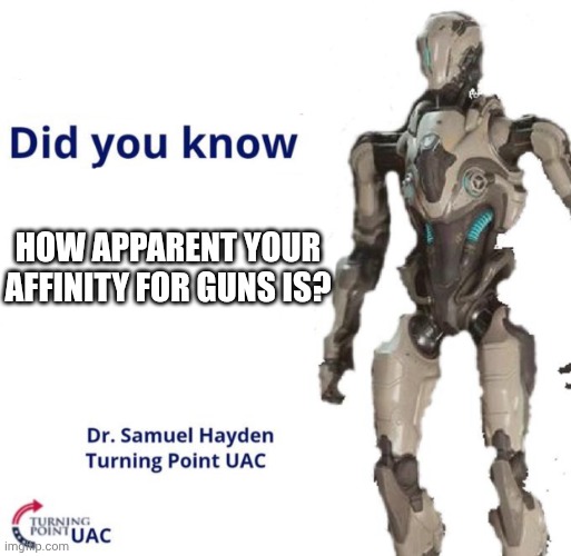 Fun Facts With Samuel Hayden | HOW APPARENT YOUR AFFINITY FOR GUNS IS? | image tagged in fun facts with samuel hayden | made w/ Imgflip meme maker