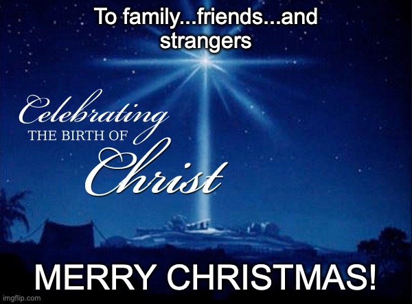 "The Way" | To family...friends...and strangers; MERRY CHRISTMAS! | image tagged in salvation | made w/ Imgflip meme maker