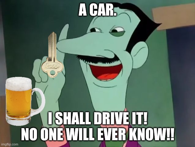 made this | A CAR. I SHALL DRIVE IT!
NO ONE WILL EVER KNOW!! | image tagged in dan backslide - i'll steal it | made w/ Imgflip meme maker