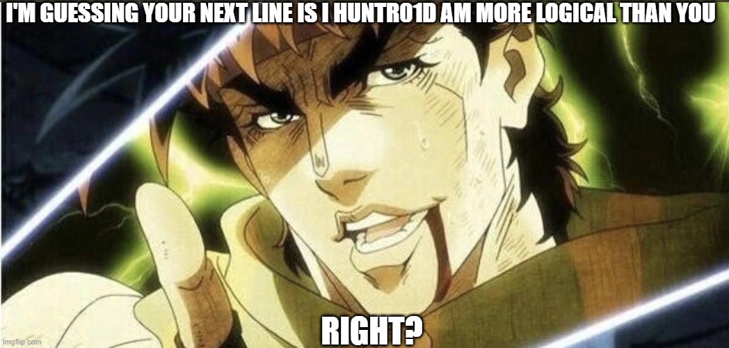 Shockwave be like | I'M GUESSING YOUR NEXT LINE IS I HUNTR01D AM MORE LOGICAL THAN YOU; RIGHT? | image tagged in next you will say,logical,shockwave,transformers | made w/ Imgflip meme maker