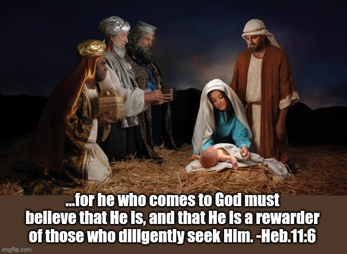 ...for he who comes to God must believe that He is, and that He is a rewarder of those who diligently seek Him. -Heb.11:6 | made w/ Imgflip meme maker