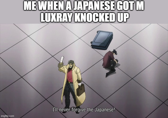 Joseph Joestar Never Forgive the Japanese | ME WHEN A JAPANESE GOT M
 LUXRAY KNOCKED UP | image tagged in joseph joestar never forgive the japanese,luxray,pokemon,japanese,jojo's bizarre adventure,pregnant | made w/ Imgflip meme maker