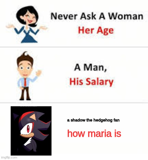 Never ask a woman her age | a shadow the hedgehog fan; how maria is | image tagged in shadow the hedgehog,maria | made w/ Imgflip meme maker