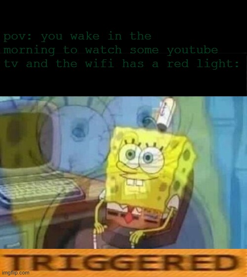 man i was super bored yesterday. | pov: you wake in the morning to watch some youtube tv and the wifi has a red light: | image tagged in internal screaming,memes,wifi | made w/ Imgflip meme maker