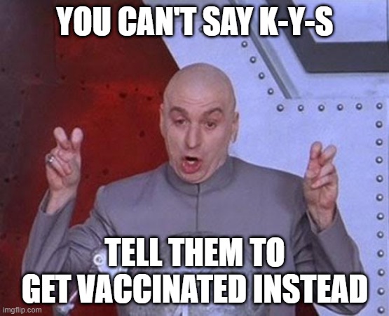 Get Vaccinated! Sheeple! | YOU CAN'T SAY K-Y-S; TELL THEM TO GET VACCINATED INSTEAD | image tagged in memes,dr evil laser,get vaccinated,sheeple | made w/ Imgflip meme maker