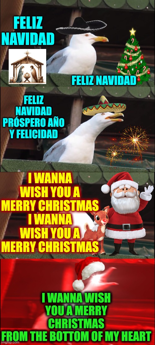 Merry Christmas.  A Happy And Prosperous New Year! | FELIZ NAVIDAD; FELIZ NAVIDAD; FELIZ NAVIDAD
PRÓSPERO AÑO Y FELICIDAD; I WANNA WISH YOU A MERRY CHRISTMAS
I WANNA WISH YOU A MERRY CHRISTMAS; I WANNA WISH YOU A MERRY CHRISTMAS
FROM THE BOTTOM OF MY HEART | image tagged in memes,inhaling seagull,merry christmas,happy new year,live long and prosper,love wins | made w/ Imgflip meme maker