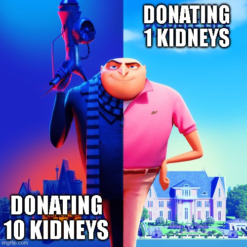 ıts sus | DONATING 1 KIDNEYS; DONATING 10 KIDNEYS | image tagged in double life | made w/ Imgflip meme maker