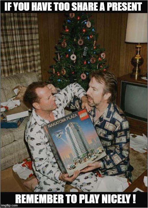 Some Christmas Advice | IF YOU HAVE TOO SHARE A PRESENT; REMEMBER TO PLAY NICELY ! | image tagged in christmas presents,sharing,die hard | made w/ Imgflip meme maker