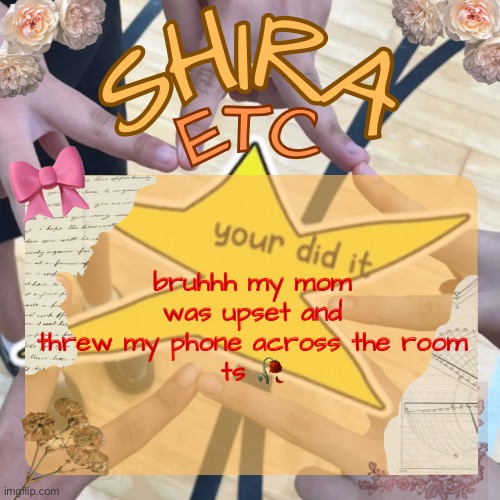 shira’s best temp | bruhhh my mom was upset and threw my phone across the room
ts 🥀 | image tagged in shira s best temp | made w/ Imgflip meme maker