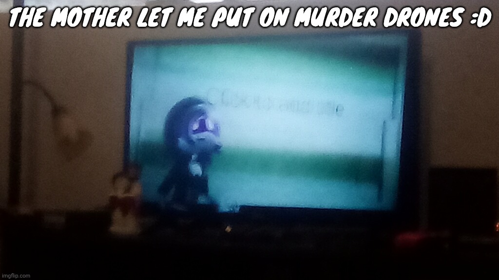 The show my brother calls me a geek for btw | THE MOTHER LET ME PUT ON MURDER DRONES :D | made w/ Imgflip meme maker