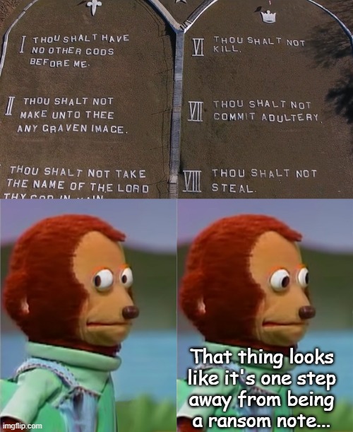 Oof. | That thing looks
like it's one step
away from being
a ransom note... | image tagged in ten commandments,puppet monkey looking away | made w/ Imgflip meme maker
