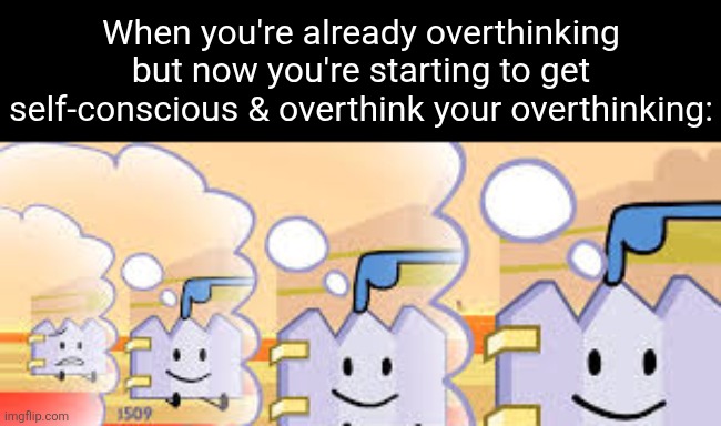 MERRY CHRISTMAS EVERYONE :D You all are awesome | When you're already overthinking but now you're starting to get self-conscious & overthink your overthinking: | image tagged in gaty is safe as well bfb,overthinking,relatable,anxiety,infinite,nest | made w/ Imgflip meme maker