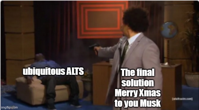 ubiquitous ALTS The final solution
Merry Xmas to you Musk | made w/ Imgflip meme maker