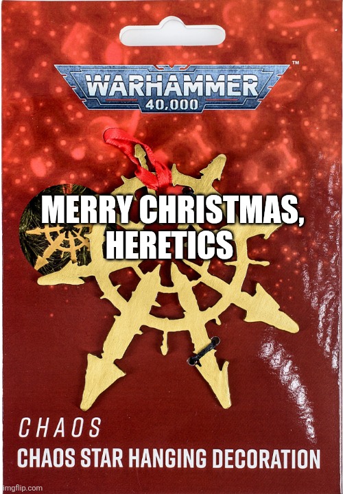 Merry Christmas, heretics | MERRY CHRISTMAS, HERETICS | image tagged in warhammer40k,christmas | made w/ Imgflip meme maker