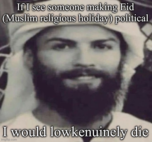 Muslimano Ronaldo | If I see someone making Eid (Muslim religious holiday) political; I would lowkenuinely die | image tagged in muslimano ronaldo | made w/ Imgflip meme maker