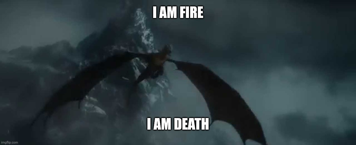 I am fire I am death | I AM FIRE I AM DEATH | image tagged in i am fire i am death | made w/ Imgflip meme maker