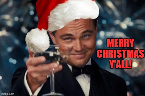 Happy holidays! | MERRY CHRISTMAS Y'ALL! | image tagged in memes,leonardo dicaprio cheers,funny,fun,lolz,stop reading the tags | made w/ Imgflip meme maker