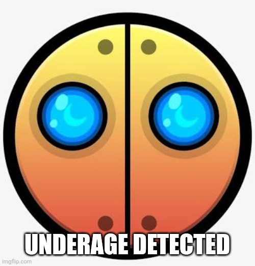 UNDERAGE DETECTED | image tagged in geometry dash auto face | made w/ Imgflip meme maker