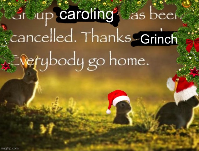. | caroling; Grinch | made w/ Imgflip meme maker