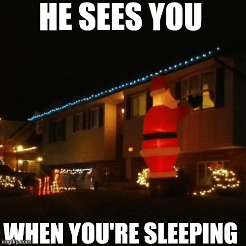 He Sees You When You're Sleeping | HE SEES YOU; WHEN YOU'RE SLEEPING | image tagged in chrisjoines1 | made w/ Imgflip meme maker