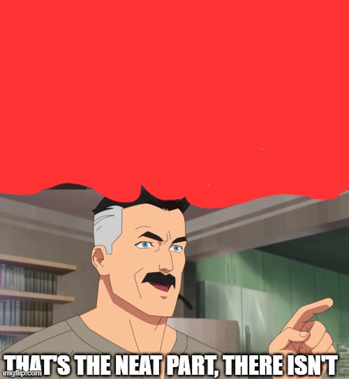 That's the neat part, you don't | THAT'S THE NEAT PART, THERE ISN'T | image tagged in that's the neat part you don't | made w/ Imgflip meme maker