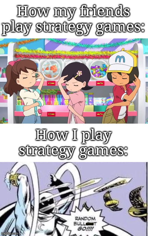 I have two side. One as thinking-twice side. And one as random-idea side. | How my friends play strategy games:; How I play strategy games: | image tagged in memes,strategy,games | made w/ Imgflip meme maker