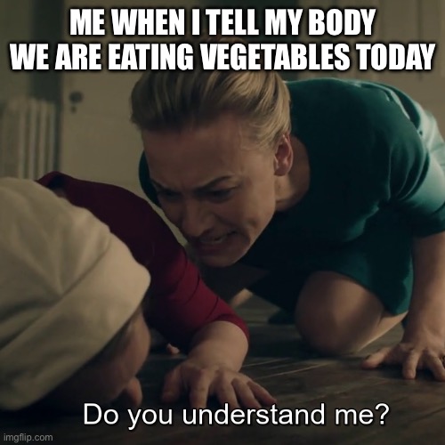 ME WHEN I TELL MY BODY WE ARE EATING VEGETABLES TODAY | image tagged in adulting,health,eating healthy,the struggle is real,the daily struggle | made w/ Imgflip meme maker