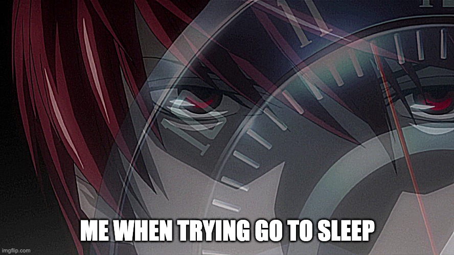 me when trying to go to sleep | ME WHEN TRYING GO TO SLEEP | image tagged in death note,anime | made w/ Imgflip meme maker