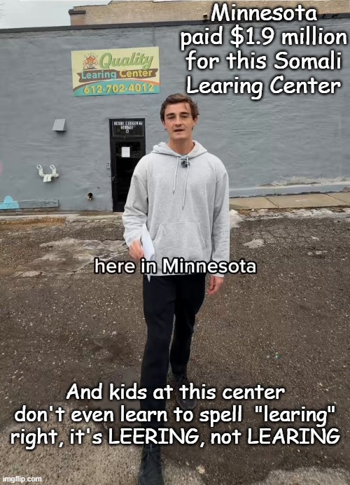 As long as Somalis are going to cast a sidelong glance with malicious intent, they should spell it right. | Minnesota paid $1.9 million for this Somali Learing Center; And kids at this center don't even learn to spell  "learing" right, it's LEERING, not LEARING | image tagged in minnesota fraud | made w/ Imgflip meme maker
