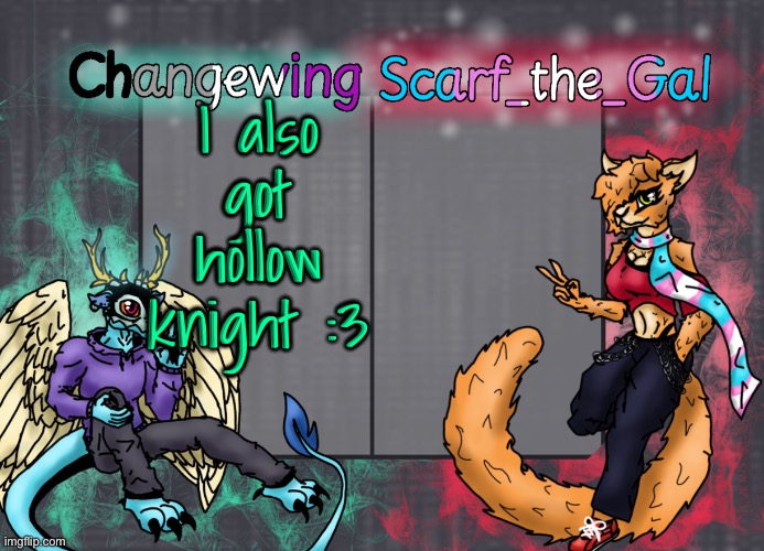 Changewing & Scarf shared template | I also got hollow knight :3 | image tagged in changewing scarf shared template | made w/ Imgflip meme maker