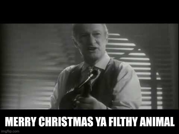 ya filthy animal! | MERRY CHRISTMAS YA FILTHY ANIMAL | image tagged in ya filthy animal | made w/ Imgflip meme maker