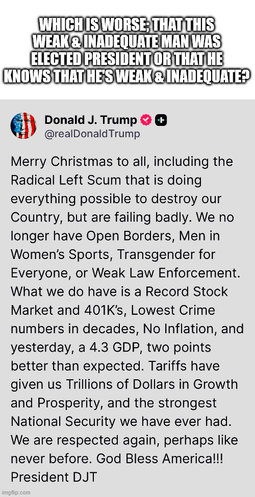 WHICH IS WORSE; THAT THIS WEAK & INADEQUATE MAN WAS ELECTED PRESIDENT OR THAT HE KNOWS THAT HE'S WEAK & INADEQUATE? | made w/ Imgflip meme maker