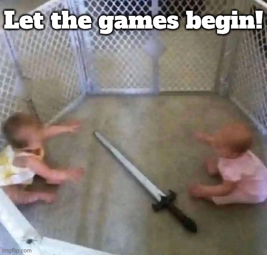 Let the games begin! | made w/ Imgflip meme maker