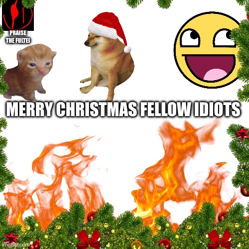 Merry Christmas. | PRAISE THE FULTEI; MERRY CHRISTMAS FELLOW IDIOTS | image tagged in herbert,herbert approved,herbert solos,not glazing tho fr | made w/ Imgflip meme maker