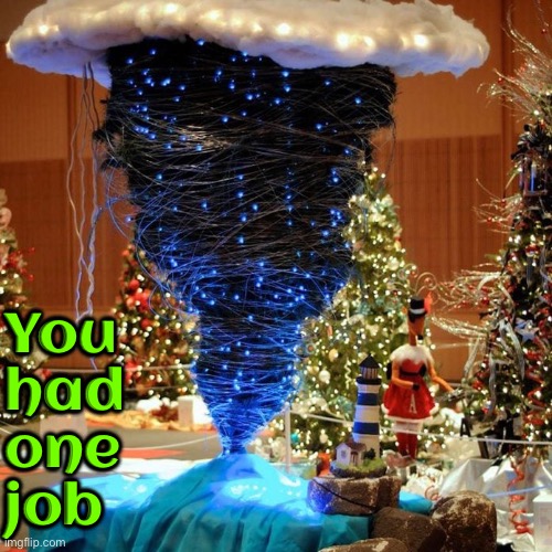 Blue tornado? | You had one job | image tagged in you had one job,task failed successfully,upside-down,tornado,epic fail,christmas | made w/ Imgflip meme maker