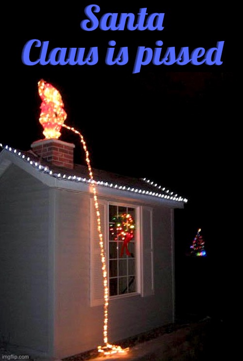 Pissed Santa | Santa Claus is pissed | image tagged in santa claus,pissed,hilarious memes,christmas,christmas lights,night | made w/ Imgflip meme maker