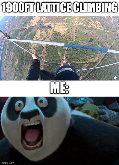 Watching Ivy Ices Lattice Climbing | 1900FT LATTICE CLIMBING; ME: | image tagged in climbing,memes,lattice climbing,kung fu panda,dark humor,latticeclimbing | made w/ Imgflip meme maker