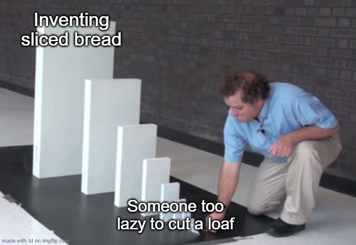 Loaf of Bread | Inventing sliced bread; Someone too lazy to cut a loaf | image tagged in domino effect | made w/ Imgflip meme maker